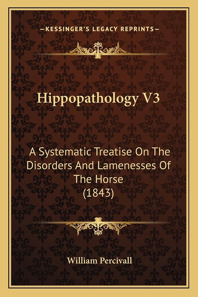Hippopathology V3: A Systematic Treatise On The Disorders And Lamenesses Of The Horse (1843)