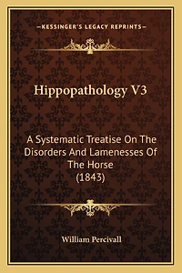 Hippopathology V3: A Systematic Treatise On The Disorders And Lamenesses Of The Horse (1843)