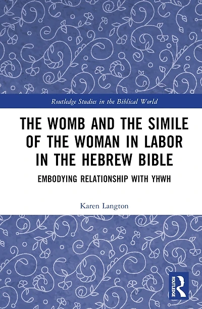 the Womb and Simile of Woman Labor Hebrew Bible: Embodying Relationship with YHWH