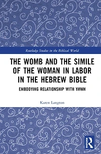 the Womb and Simile of Woman Labor Hebrew Bible: Embodying Relationship with YHWH