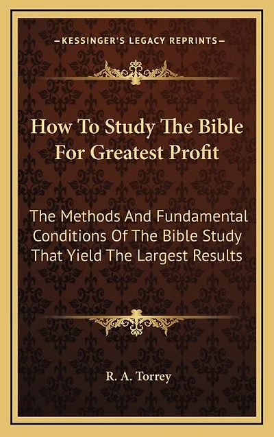 How To Study The Bible For Greatest Profit: The Methods And Fundamental Conditions Of The Bible Study That Yield The Largest Results
