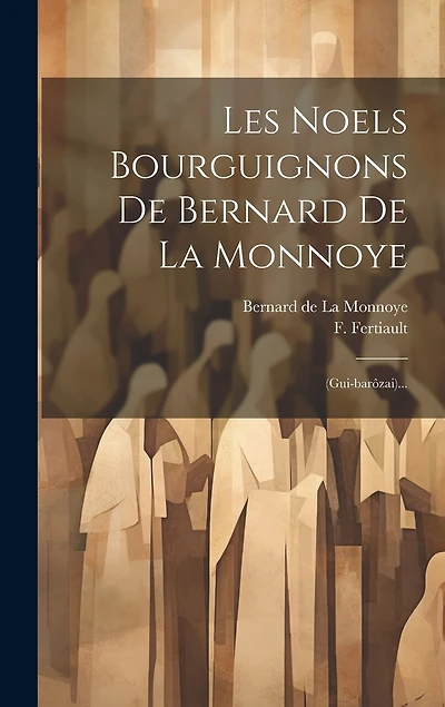 Les Noels Bourguignons De Bernard De La Monnoye: (gui-barôzai)...