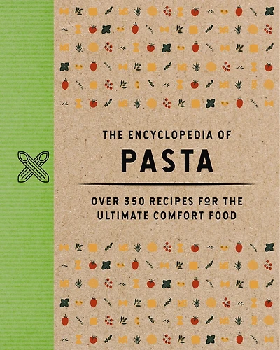 the Encyclopedia of Pasta: Over 350 Recipes for Ultimate Comfort Food
