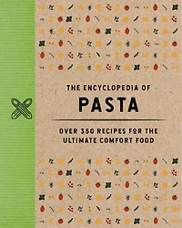 the Encyclopedia of Pasta: Over 350 Recipes for Ultimate Comfort Food