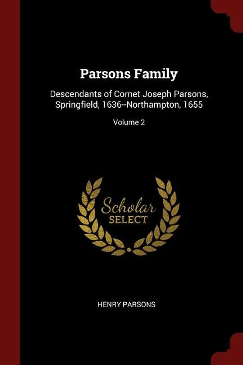 Parsons Family: Descendants of Cornet Joseph Parsons, Springfield, 1636--Northampton, 1655; Volume 2