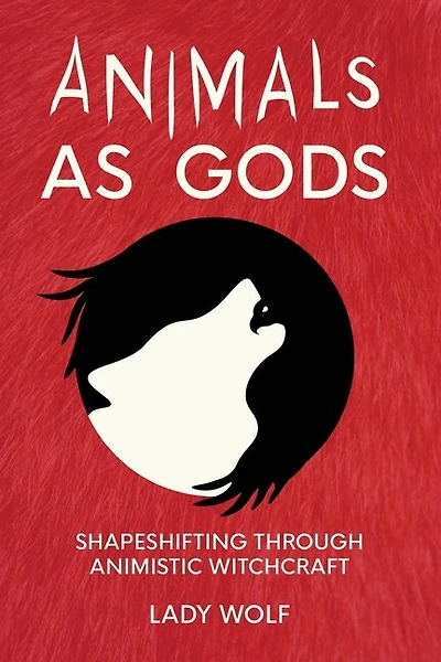 Animals As Gods: Shapeshifting Through Animistic Witchcraft