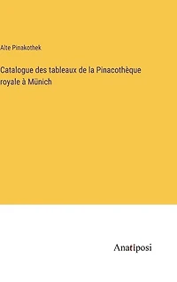 Catalogue des tableaux de la Pinacothèque royale à Münich