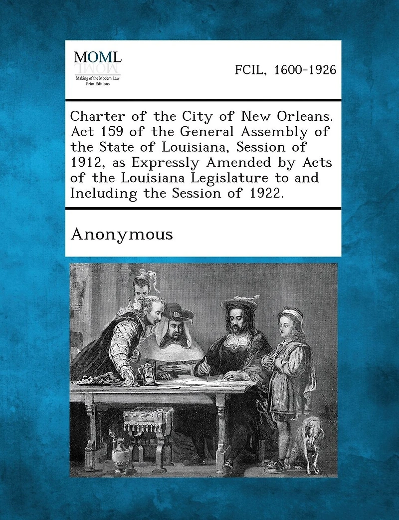 Charter of the City of New Orleans. ACT 159 of the General Assembly of the State of Louisiana, Session of 1912, as Expressly Amended by Acts of the Lo