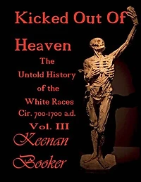 Kicked Out Of Heaven Vol. Iii: The Untold History Of The White Races Cir. 700-1700 A.d.