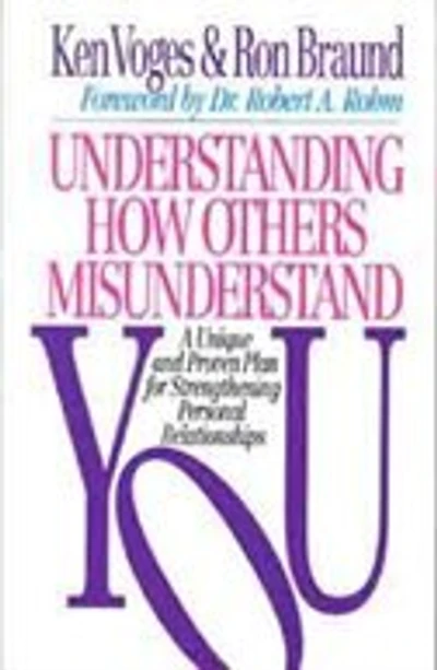 UNDERSTANDING HOW OTHERS MISUNDERSTAND YOU: A Unique And Proven Plan For Strengthening Personal Relationships