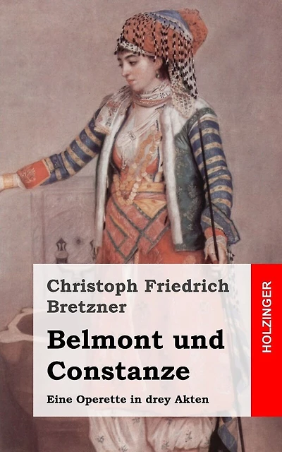 Belmont und Constanze: Eine Operette in drey Akten