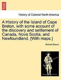 A History of the Island Cape Breton With Some Account Discovery and Settlement Canada, Nova Scotia, Newfoundland