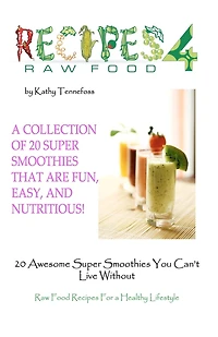 20 Awesome Super Smoothies You Can't Live Without: Raw Food Recipes For A Healthy Lifestyle