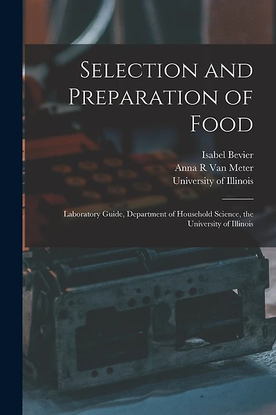 Selection and Preparation of Food: Laboratory Guide, Department of Household Science, the University of Illinois