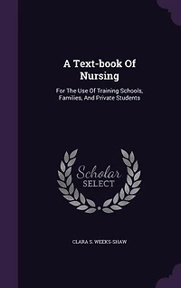 A Text-book Of Nursing: For The Use Of Training Schools, Families, And Private Students