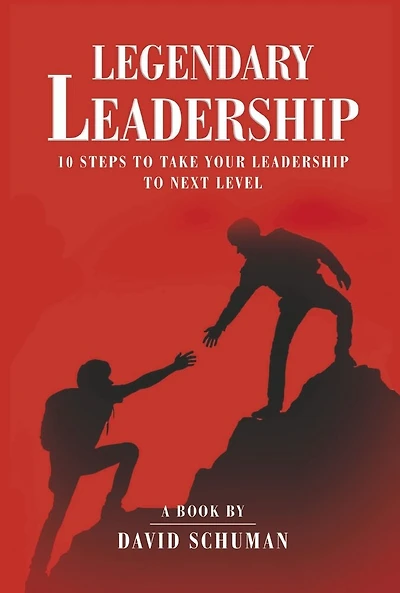 Legendary Leadership: 10 Steps to Take Your Leadership To The Next Level