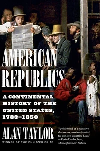American Republics: A Continental History Of The United States, 1783-1850