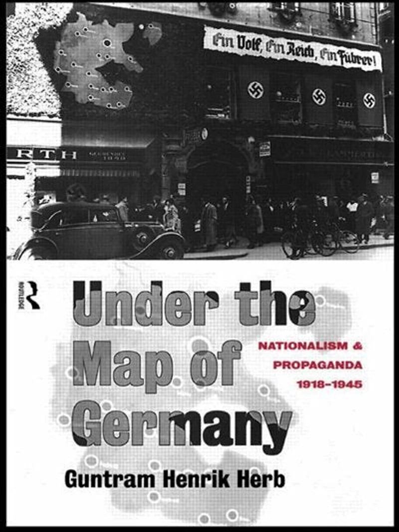 Under The Map Of Germany: Nationalism And Propaganda 1918 - 1945