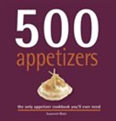 500 Appetizers: The Only Appetizer Compendium You'll Ever Need