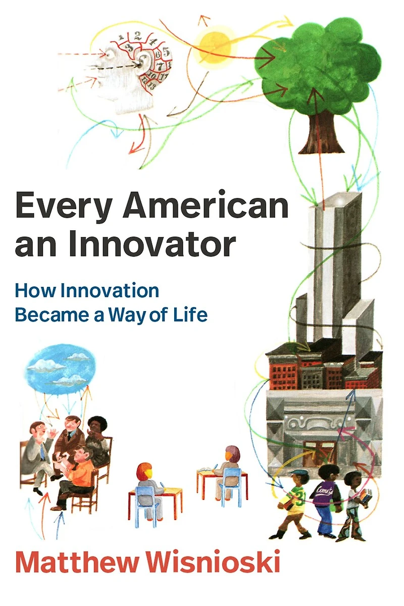 Every American an Innovator: How Innovation Became a Way of Life