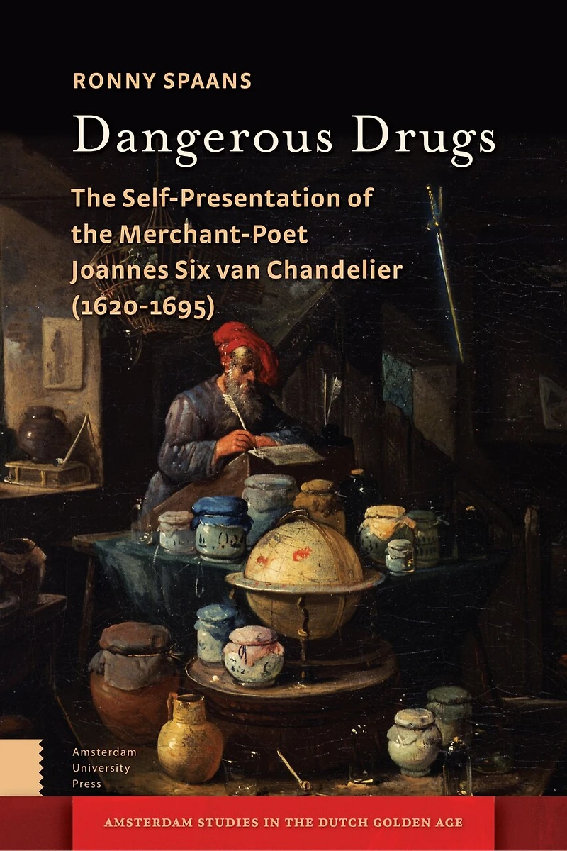 Dangerous Drugs: the Self-Presentation of Merchant-Poet Joannes Six van Chandelier (1620-1695)