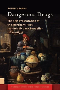 Dangerous Drugs: the Self-Presentation of Merchant-Poet Joannes Six van Chandelier (1620-1695)