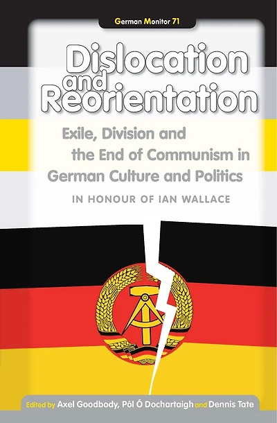 Dislocation and Reorientation: Exile, Division and the End of Communism in German Culture and Politics