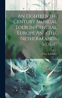 An Eighteenth-Century Musical Tour In Central Europe And The Netheralands Vol-II