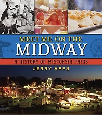 Meet Me on the Midway: A History of Wisconsin Fairs