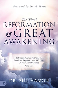 the Final Reformation and Great Awakening: Take Your Place Fulfilling End-Times Prophecies that Will Usher Jesus' Second Coming