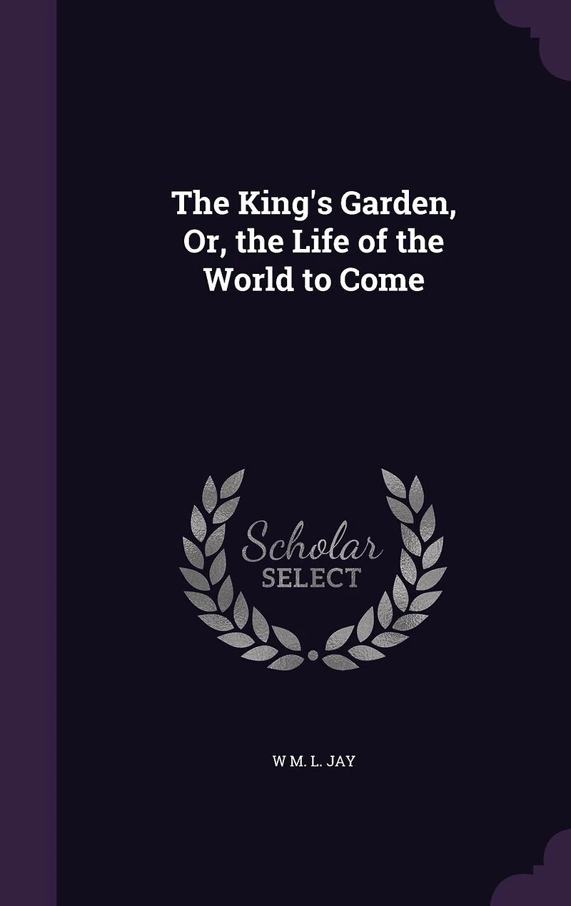 the King's Garden, or Life of World to Come (Classic Reprint)