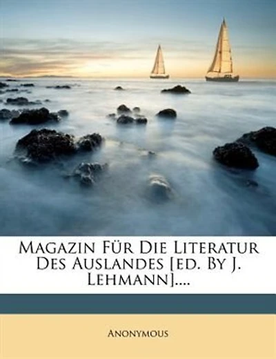 Magazin Für Die Literatur Des Auslandes [ed. By J. Lehmann]....