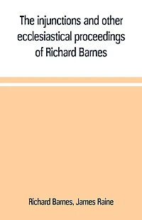The injunctions and other ecclesiastical proceedings of Richard Barnes, bishop Durham, from 1575 to 1587