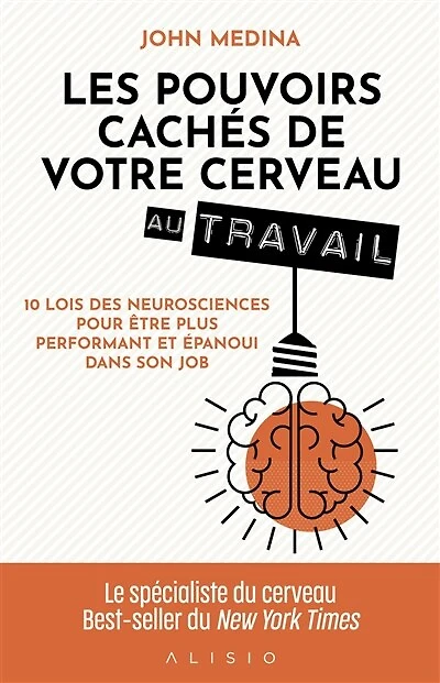Les pouvoirs cachés de votre cerveau au travail: 10 lois des neurosciences pour être plus performant et épanoui dans son job