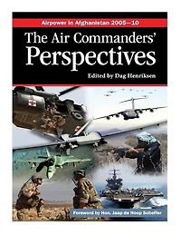 Airpower in Afghanistan 2005-10 The Air Commanders' Perspectives