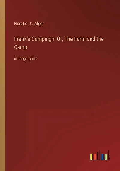 Frank's Campaign; Or, The Farm and the Camp: in large print