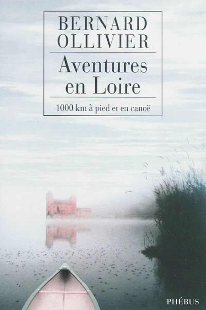 Aventures en Loire : 1.000 kilomètres à pied et canoë: canoë