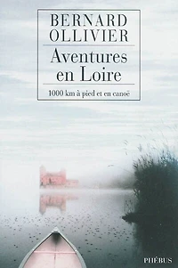 Aventures en Loire : 1.000 kilomètres à pied et canoë: canoë