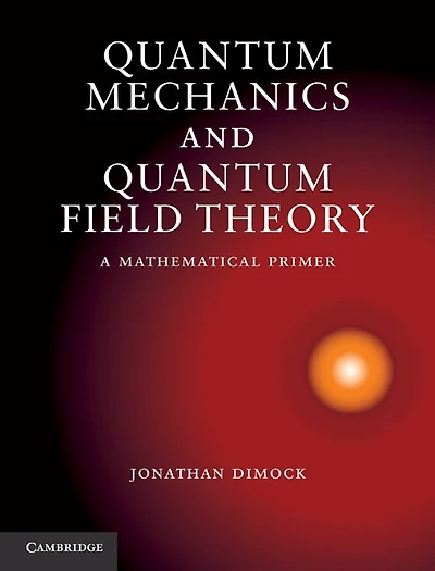 Quantum Mechanics and Quantum Field Theory: A Mathematical Primer
