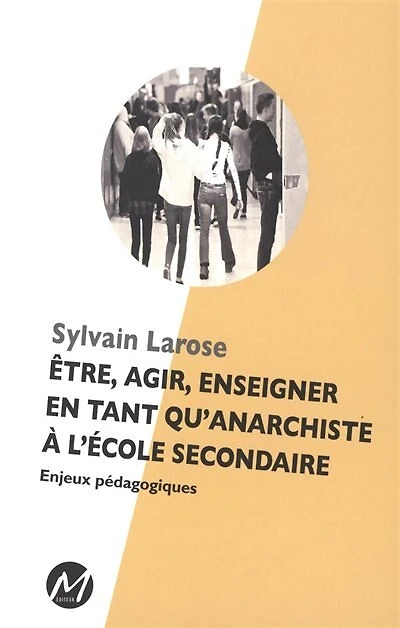 Être, agir, enseigner en tant qu'anarchiste à l'école secondaire : enjeux pédagogiques: enjeux pédagogiques
