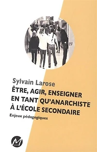 Être, agir, enseigner en tant qu'anarchiste à l'école secondaire : enjeux pédagogiques: enjeux pédagogiques