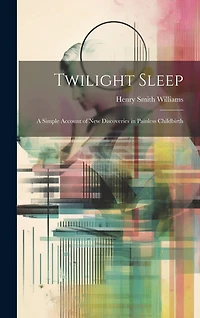 Twilight Sleep: A Simple Account of New Discoveries in Painless Childbirth
