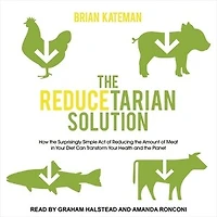 the Reducetarian Solution Lib/E: How Surprisingly Simple Act of Reducing Amount Meat Your Diet Can Transform Health and Planet