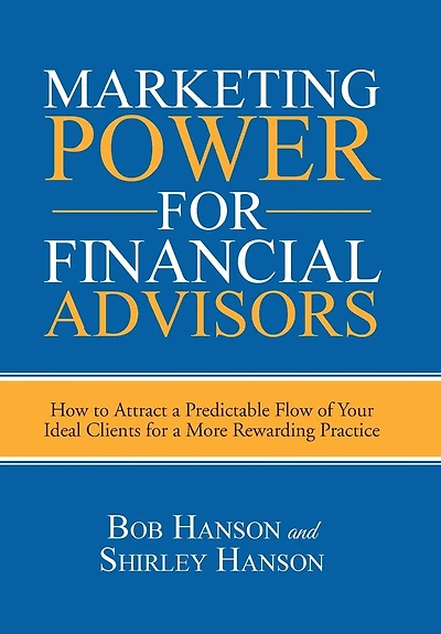 Marketing Power for Financial Advisors: How to Attract a Predictable Flow of Your Ideal Clients More Rewarding Practice