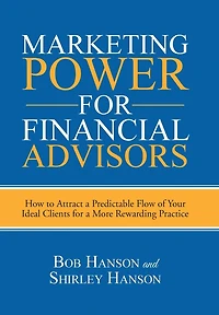 Marketing Power for Financial Advisors: How to Attract a Predictable Flow of Your Ideal Clients More Rewarding Practice
