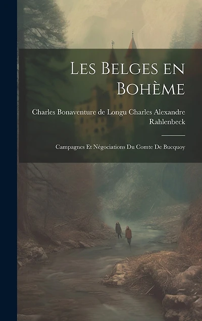 Les Belges en Bohème: Campagnes et Négociations du Comte de Bucquoy