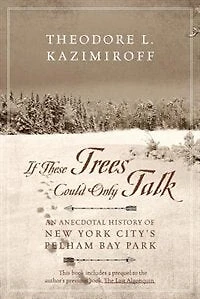 If These Trees Could Only Talk: An Anecdotal History Of New York City's Pelham Bay Park