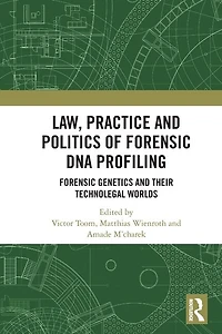Law, Practice and Politics of Forensic DNA Profiling: Genetics their Technolegal Worlds