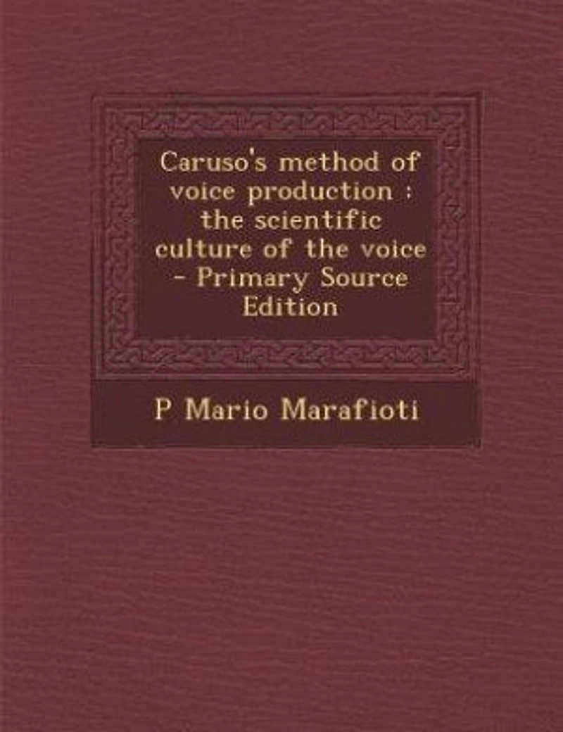 Caruso's method of voice production: the scientific culture of the voice - Primary Source Edition