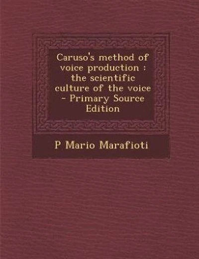 Caruso's method of voice production: the scientific culture of the voice  - Primary Source Edition